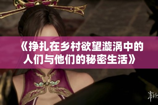 《挣扎在乡村欲望漩涡中的人们与他们的秘密生活》