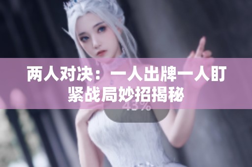 两人对决：一人出牌一人盯紧战局妙招揭秘