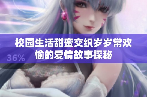 校园生活甜蜜交织岁岁常欢愉的爱情故事探秘