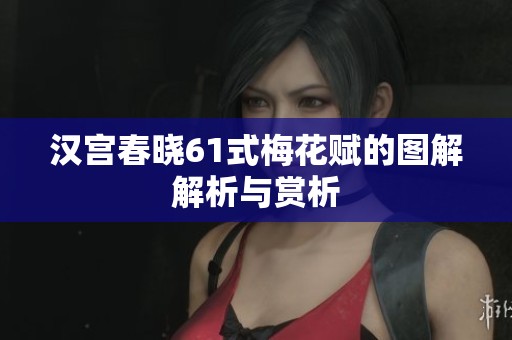 汉宫春晓61式梅花赋的图解解析与赏析