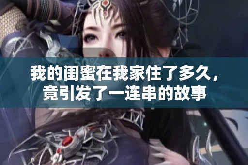 我的闺蜜在我家住了多久，竟引发了一连串的故事