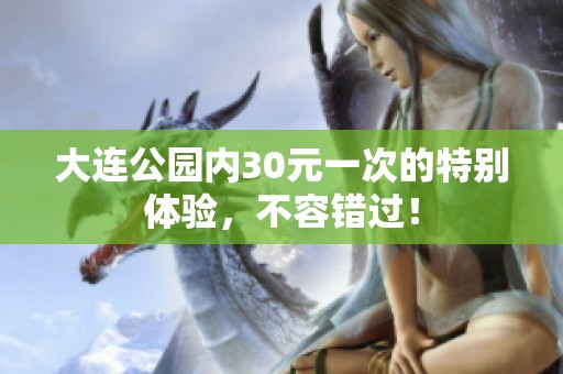 大连公园内30元一次的特别体验，不容错过！
