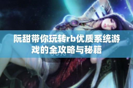 阮甜带你玩转rb优质系统游戏的全攻略与秘籍