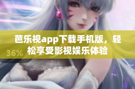 芭乐视app下载手机版，轻松享受影视娱乐体验