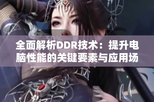 全面解析DDR技术：提升电脑性能的关键要素与应用场景