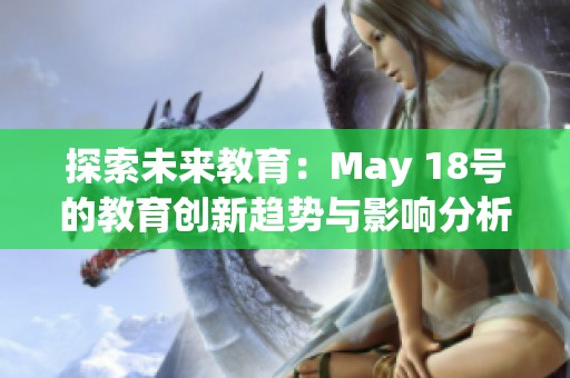 探索未来教育：May 18号的教育创新趋势与影响分析