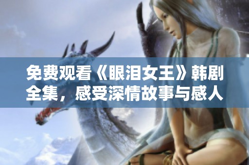 免费观看《眼泪女王》韩剧全集，感受深情故事与感人瞬间
