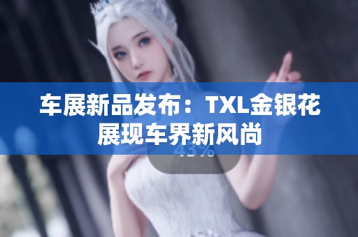 车展新品发布：TXL金银花展现车界新风尚