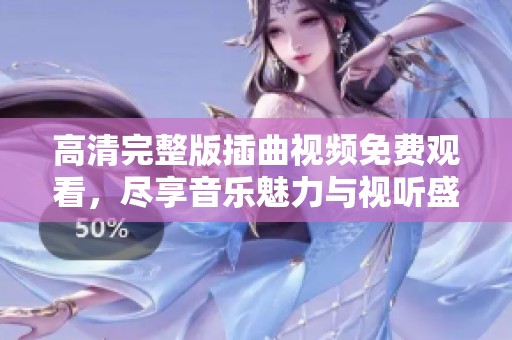 高清完整版插曲视频免费观看，尽享音乐魅力与视听盛宴
