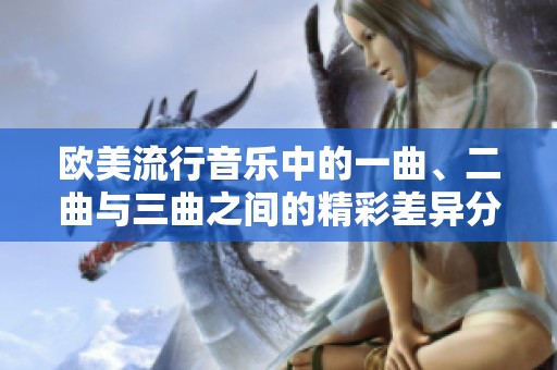 欧美流行音乐中的一曲、二曲与三曲之间的精彩差异分析