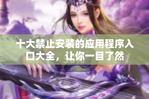 十大禁止安装的应用程序入口大全，让你一目了然