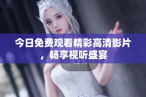 今日免费观看精彩高清影片，畅享视听盛宴