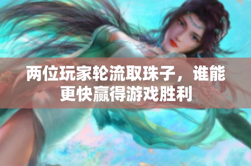 两位玩家轮流取珠子，谁能更快赢得游戏胜利