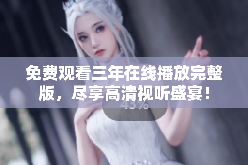 免费观看三年在线播放完整版，尽享高清视听盛宴！