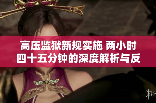 高压监狱新规实施 两小时四十五分钟的深度解析与反思