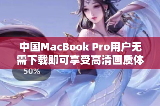 中国MacBook Pro用户无需下载即可享受高清画质体验