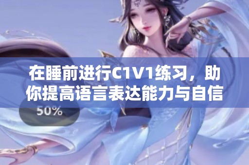 在睡前进行C1V1练习，助你提高语言表达能力与自信心