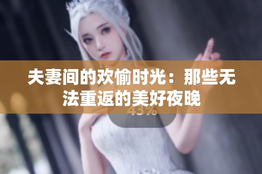 夫妻间的欢愉时光：那些无法重返的美好夜晚