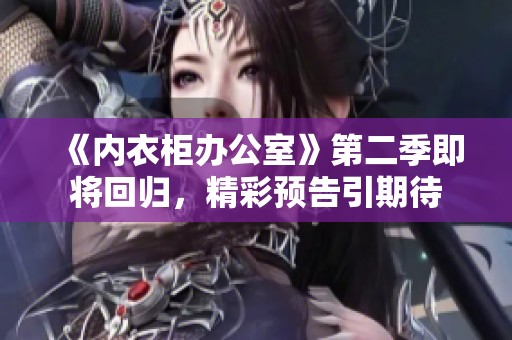《内衣柜办公室》第二季即将回归，精彩预告引期待