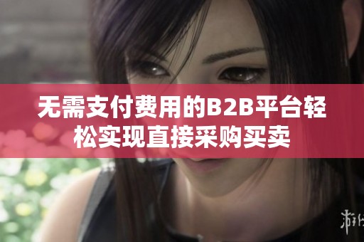 无需支付费用的B2B平台轻松实现直接采购买卖
