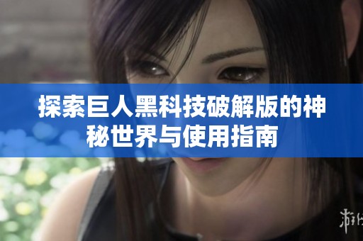 探索巨人黑科技破解版的神秘世界与使用指南