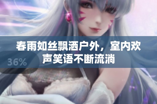 春雨如丝飘洒户外，室内欢声笑语不断流淌