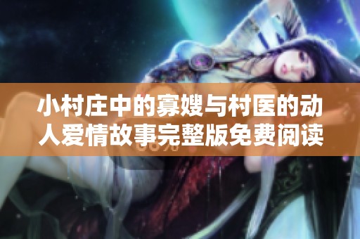 小村庄中的寡嫂与村医的动人爱情故事完整版免费阅读