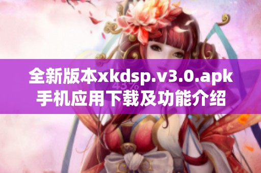 全新版本xkdsp.v3.0.apk手机应用下载及功能介绍