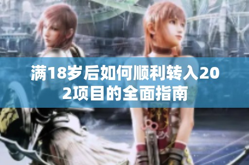 满18岁后如何顺利转入202项目的全面指南