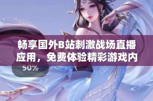 畅享国外B站刺激战场直播应用，免费体验精彩游戏内容