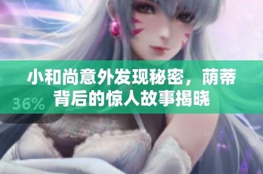 小和尚意外发现秘密，荫蒂背后的惊人故事揭晓