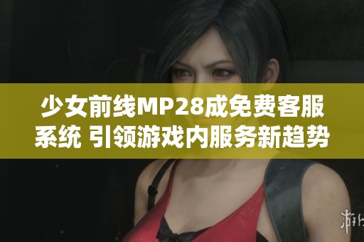 少女前线MP28成免费客服系统 引领游戏内服务新趋势