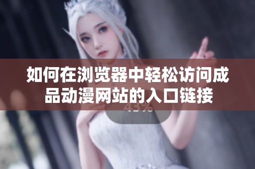 如何在浏览器中轻松访问成品动漫网站的入口链接