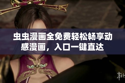 虫虫漫画全免费轻松畅享动感漫画，入口一键直达