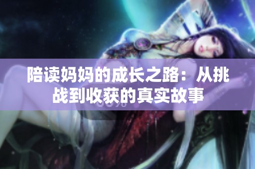 陪读妈妈的成长之路：从挑战到收获的真实故事