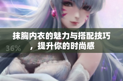 抹胸内衣的魅力与搭配技巧，提升你的时尚感