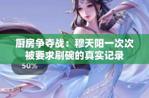 厨房争夺战：穆天阳一次次被要求刷碗的真实记录
