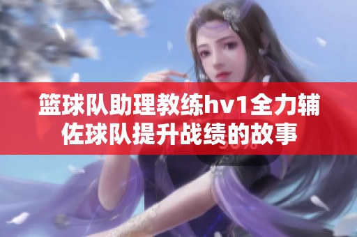篮球队助理教练hv1全力辅佐球队提升战绩的故事