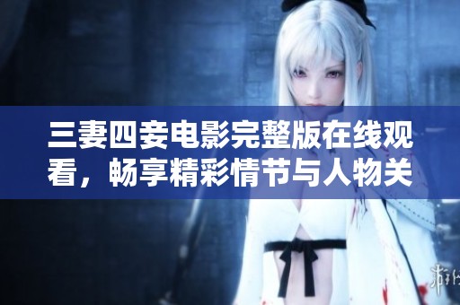 三妻四妾电影完整版在线观看，畅享精彩情节与人物关系