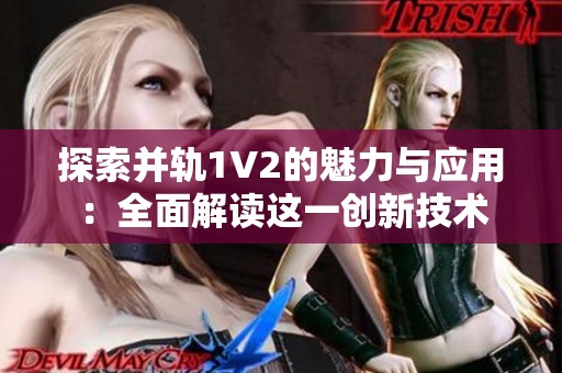 探索并轨1V2的魅力与应用：全面解读这一创新技术