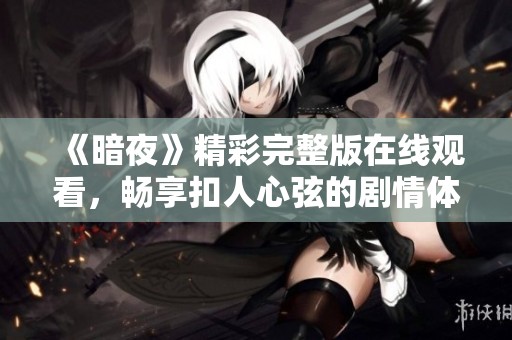 《暗夜》精彩完整版在线观看，畅享扣人心弦的剧情体验