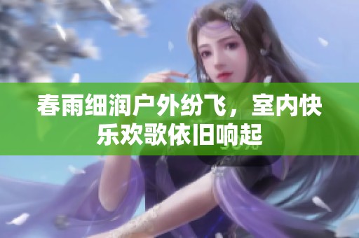 春雨细润户外纷飞，室内快乐欢歌依旧响起