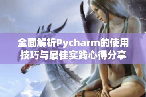 全面解析Pycharm的使用技巧与最佳实践心得分享