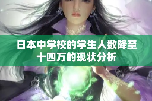 日本中学校的学生人数降至十四万的现状分析