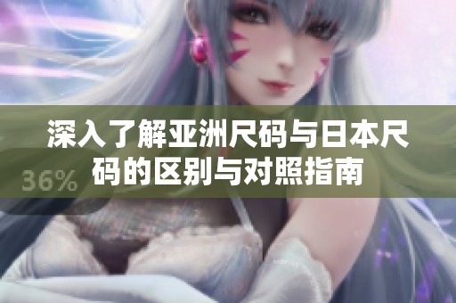 深入了解亚洲尺码与日本尺码的区别与对照指南