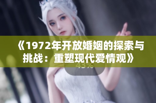 《1972年开放婚姻的探索与挑战：重塑现代爱情观》