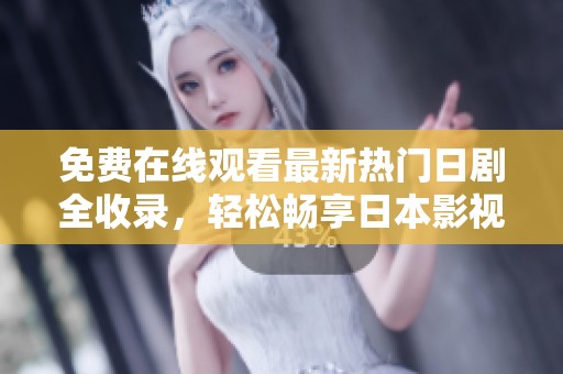 免费在线观看最新热门日剧全收录，轻松畅享日本影视秀