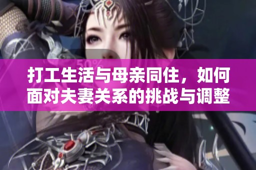 打工生活与母亲同住，如何面对夫妻关系的挑战与调整