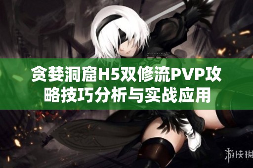 贪婪洞窟H5双修流PVP攻略技巧分析与实战应用