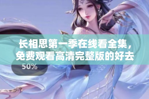 长相思第一季在线看全集，免费观看高清完整版的好去处
